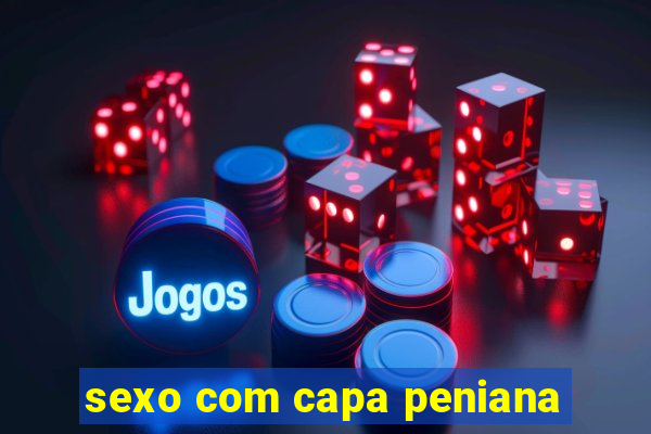 sexo com capa peniana